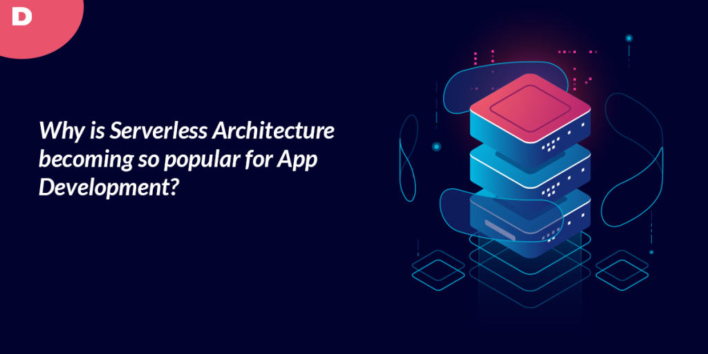 Why Is Serverless Architecture Becoming So Popular?